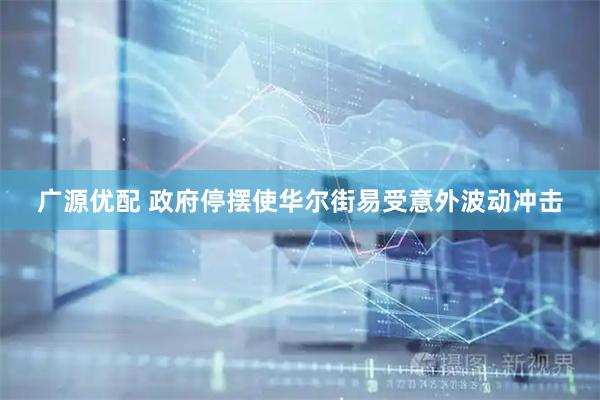 广源优配 政府停摆使华尔街易受意外波动冲击